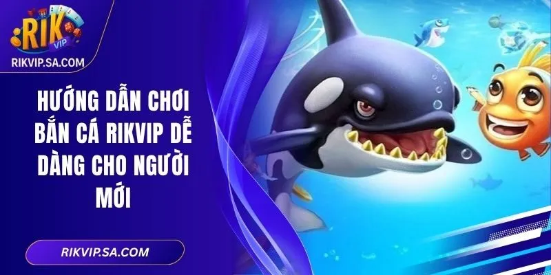 Hướng Dẫn Chơi Bắn Cá Rikvip Dễ Dàng Cho Người Mới 5 Hướng Dẫn Chơi Bắn Cá Rikvip Dễ Dàng Cho Người Mới