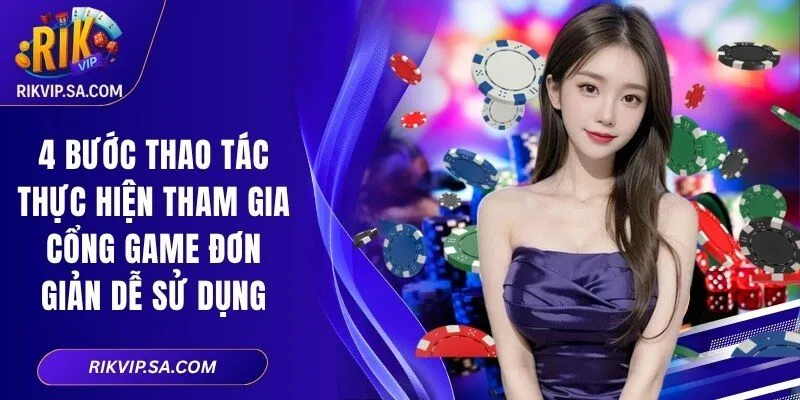 4 bước thao tác thực hiện tham gia cổng game đơn giản dễ sử dụng