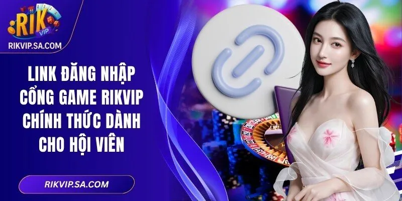 Link đăng nhập cổng game Rikvip chính thức dành cho hội viên